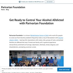Get Ready to Control Your Alcohol ADdicted with Parivartan Foundation – Parivartan Foundation