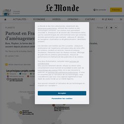 Partout en France, des dizaines de projets d’aménagements farouchement contestés