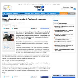 attaque aérienne près de Ras Lanouf, nouveaux combats