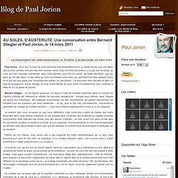 AU SOLEIL D’AUSTERLITZ. Une conversation entre Bernard Stiegler et Paul Jorion, le 14 mars 2011