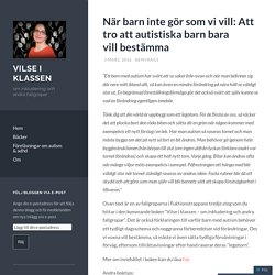 När barn inte gör som vi vill: Att tro att autistiska barn bara vill bestämma