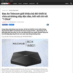 Bao An Telecom giới thiệu bộ đôi thiết bị chia sẻ không dây độc đáo, kết nối chỉ với “1 Click”
