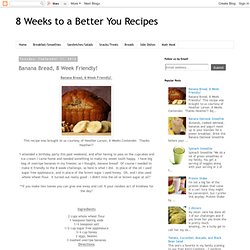 Banana Bread, 8 Week Friendly!