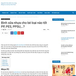 Bình sữa nhựa cho bé loại nào tốt PP, PES, PPSU,...?