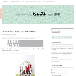 Le blog de Kesi'Art » Tuto DIY : des cages à oiseaux en papier