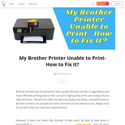 My Brother Printer Unable to Print- How to Fix It? - Emilee Boone