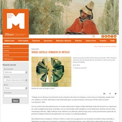 Sergio Castillo: Domador de metales - Museo Nacional de Bellas Artes