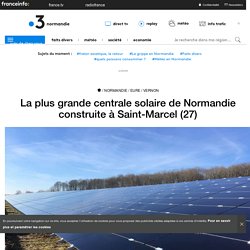 La plus grande centrale solaire de Normandie construite à Saint-Marcel (27) - France 3 Normandie