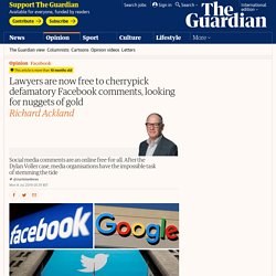 Lawyers are now free to cherrypick defamatory Facebook comments, looking for nuggets of gold