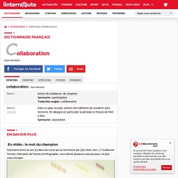 Collaboration : Définition dans le dictionnaire - Linternaute