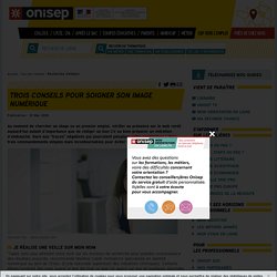 Trois conseils pour soigner son image numérique