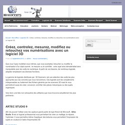 Créez, controlez, mesurez, modifiez ou retouchez vos numérisations avec un logiciel 3D