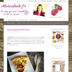 Tarte courgette et truite fumée - Recette facile - Marciatack.fr