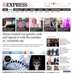 Aliens created our genetic code and signed it with the number 37, scientists state