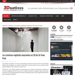 Les créations végétales imprimées en 3D de Se Yoon Park