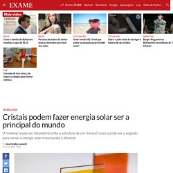 Cristais podem fazer energia solar ser a principal do mundo