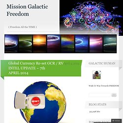Global Currency Re-set GCR / RV INTEL UPDATE ~ 7th APRIL 2014