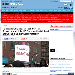 CBS: Hundreds Of Berkeley High School Students March To UC Campus For Michael Brown, Eric Garner Demonstration