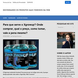Para que serve o Xgrowup? Onde comprar, qual o preço, como tomar, vale a pena mesmo? - DESVENDANDO OS PRODUTOS MAIS VENDIDOS NA WEB