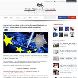 Stagnation économique totalement inédite depuis l’après-guerre, la France aspirée dans le désastre et la folie européistes