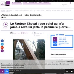 Le Facteur Cheval : que celui qui n’a jamais rêvé lui jette la première pierre…