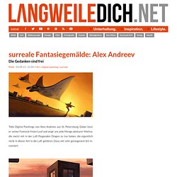 surreale Fantasiegemälde: Alex Andreev - Die Gedanken sind frei [LangweileDich.net]