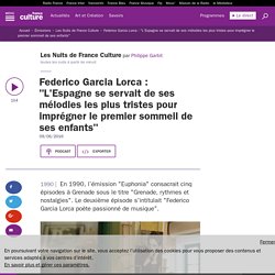 Federico Garcia Lorca : "L'Espagne se servait de ses mélodies les plus tristes pour imprégner le premier sommeil de ses enfants"