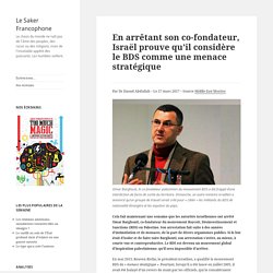 En arrêtant son co-fondateur, Israël prouve qu’il considère le BDS comme une menace stratégique