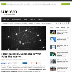 Forget Facebook, Dark Social Is What Rules The Internet