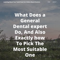 What Does a General Dental expert Do, And Also Exactly how To Pick The Most Suitable One