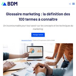 Glossaire marketing : la définition des 100 termes à connaître