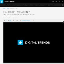 Hands On: ZTE Axon 7