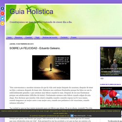 Guia Holistica: SOBRE LA FELICIDAD - Eduardo Galeano.