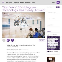 ‘Star Wars’ 3D Hologram Technology Has Finally Arrived