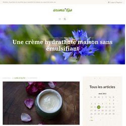 Une crème hydratante maison sans émulsifiant