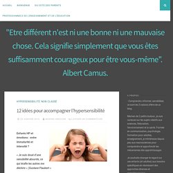 12 idées pour accompagner l’hypersensibilité – "Etre différent n'est ni une bonne ni une mauvaise chose. Cela signifie simplement que vous êtes suffisamment courageux pour être vous-même". Albert Camus.