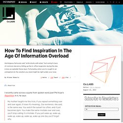 How To Find Inspiration In The Age Of Information Overload ⚙ Co