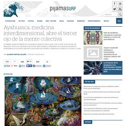 Ayahuasca, medicina interdimensional, abre el tercer ojo de la mente colectiva
