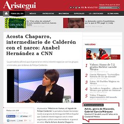 Acosta Chaparro, intermediario de Calderón con el narco: Anabel Hernández a CNN