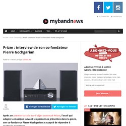 Prizm : interview de son co-fondateur Pierre Gochgarian