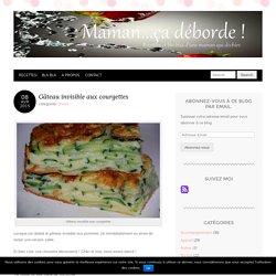 Gâteau invisible aux courgettes - Maman...ça déborde