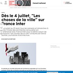 Dès le 4 juillet, "Les choses de la ville" sur France Inter