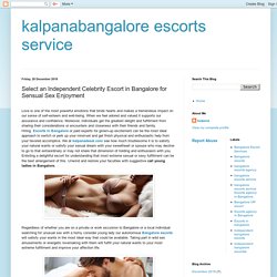 kalpanabangalore escorts service: Select an Independent Celebrity Escort in Bangalore for Sensual Sex Enjoyment