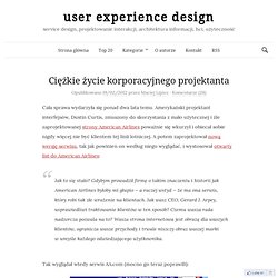 Ciężkie życie korporacyjnego projektanta - user experience design: projektowanie interakcji i użyteczność