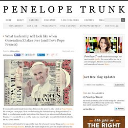 What leadership will look like when Generation Z takes over (and I love Pope Francis)