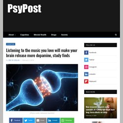 Listening to the music you love will make your brain release more dopamine, study finds