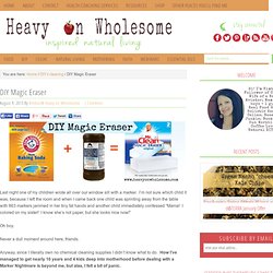 DIY Magic Eraser - Heavy On Wholesome