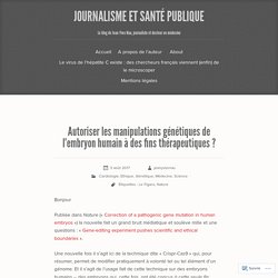 Autoriser les manipulations génétiques de l’embryon humain à des fins thérapeutiques ?