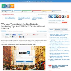 Warning: These Out-of-the-Box Linkedin Marketing Tips Are EXTREMELY Actionable and Effective