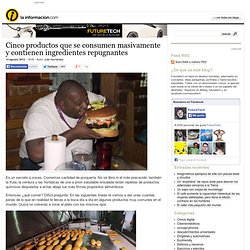 Cinco productos que se consumen masivamente y contienen ingredientes repugnantes